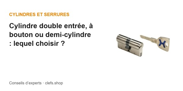 Cylindre double entrée, à bouton ou demi-cylindre : lequel choisir ?